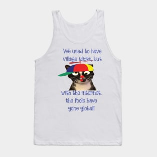 we used to have Village Idiots but with the internet the fools have gone global Tank Top